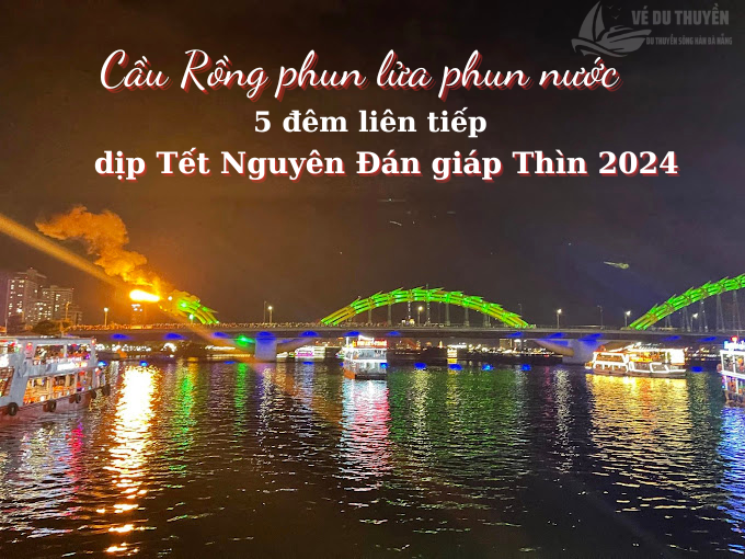 lịch Cầu Rồng phun lửa, phun nước dịp tết Nguyên Đán Giáp Thìn 2024