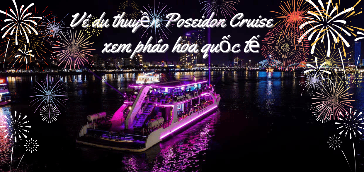 Vé du thuyền sông Hàn Poseidon Cruise xem pháo hoa quốc tế Đà Nẵng